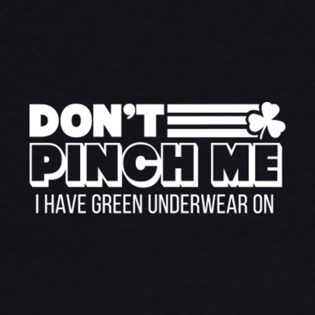 Don't Pinch Me, I Have Green Underwear On // Funny St Patricks Day by SLAG_Creative